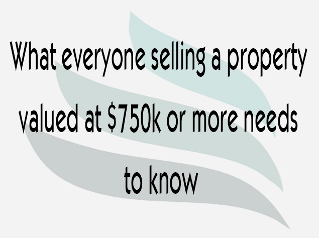 Read more about the article What everyone selling a property valued at $750k or more needs to know