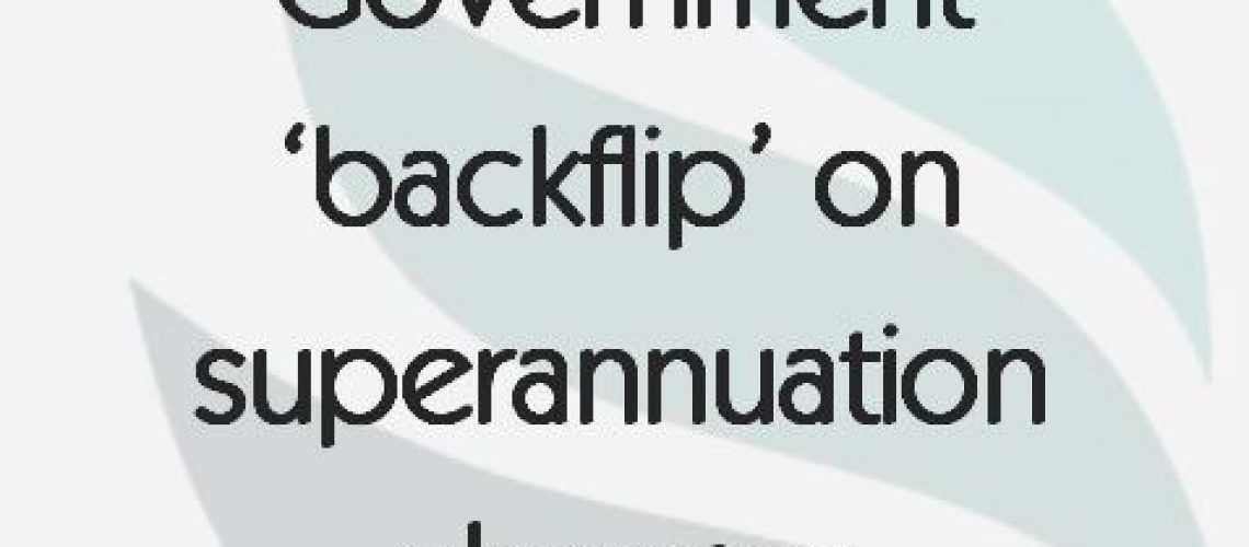 government-backflip-on-superannuation-changes